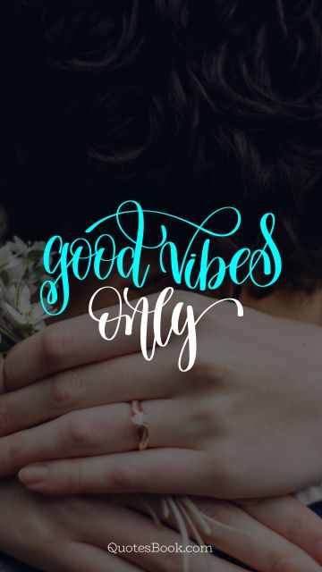 RECENT QUOTES Quote - Good vibes only. Unknown Authors