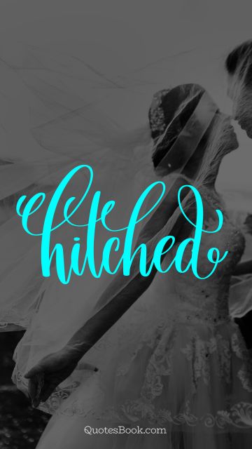 RECENT QUOTES Quote - Hitched. Unknown Authors