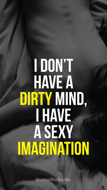 Search Results Quote - I don't have a dirty mind, I have sexy imagination. Unknown Authors