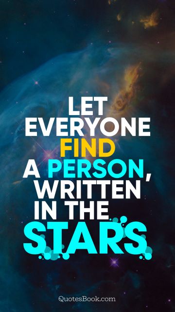Love Quote - Let everyone find a person, written in the stars. QuotesBook