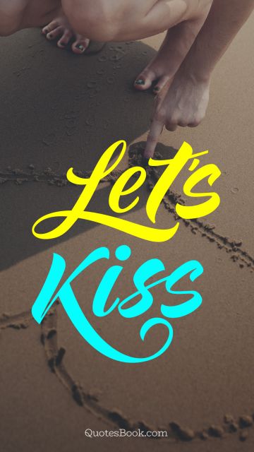 POPULAR QUOTES Quote - Let's kiss. Unknown Authors