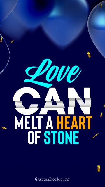 Love Quote - Love can melt a heart of stone. QuotesBook