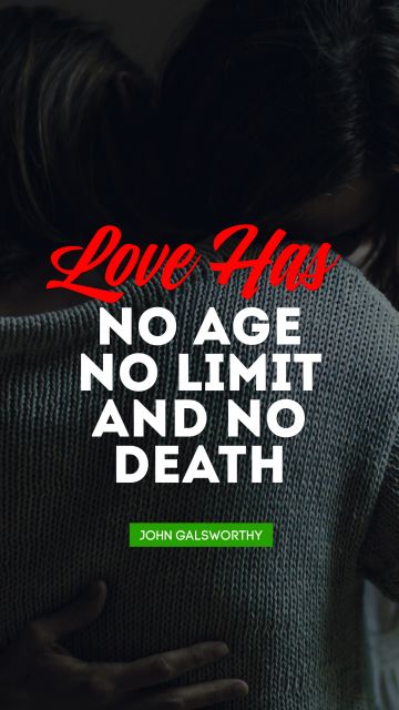 QUOTES BY Quote - Love has no age, no limit; and no death. John Galsworthy