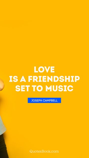 Love Quote - Love is a friendship set to music. Joseph Campbell