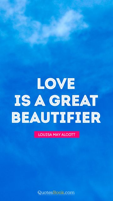 QUOTES BY Quote - Love is a great beautifier. Louisa May Alcott