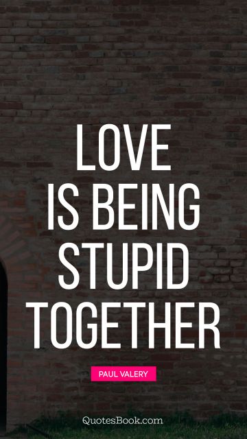QUOTES BY Quote - Love is being stupid together. Paul Valery