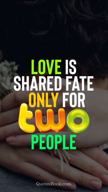 Search Results Quote - Love is shared fate only for two people. QuotesBook