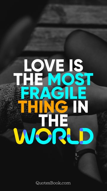 Love Quote - Love is the most fragile thing in the world. QuotesBook