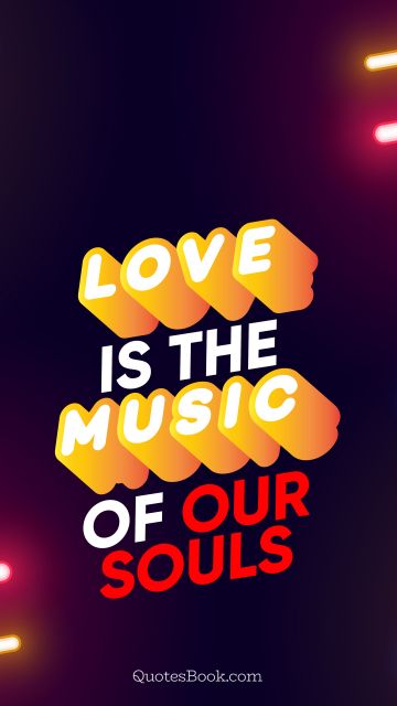 Love Quote - Love is the music of our souls. QuotesBook