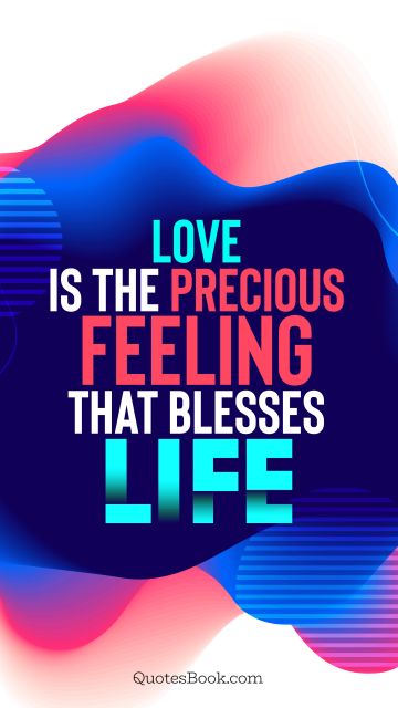 POPULAR QUOTES Quote - Love is the precious feeling that blesses life. QuotesBook