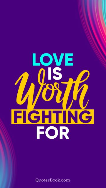 Love Quote - Love is worth fighting for. QuotesBook