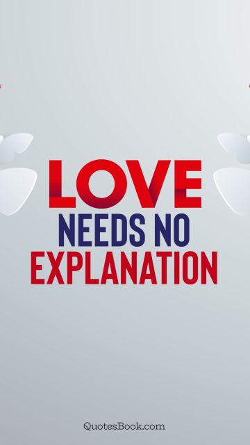 QUOTES BY Quote - Love needs no explanation. QuotesBook