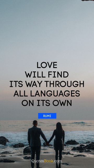 Love Quote - Love will find its way through all languages on its own. Rumi