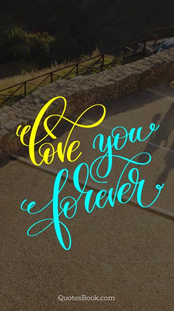 Love Quote - Love you forever. Unknown Authors