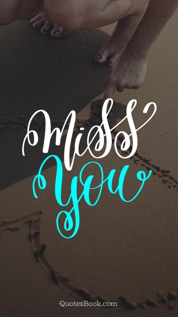 RECENT QUOTES Quote - Miss you. Unknown Authors