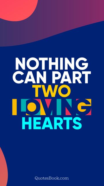 POPULAR QUOTES Quote - Nothing can part two loving hearts. QuotesBook