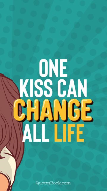POPULAR QUOTES Quote - One kiss can change all life. QuotesBook
