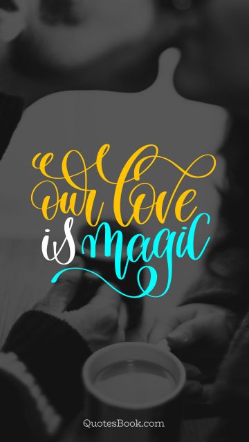 POPULAR QUOTES Quote - Our love is magic. Unknown Authors