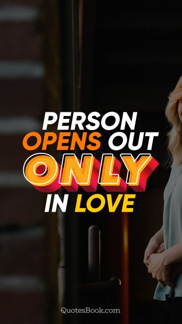 Person opens out only in love