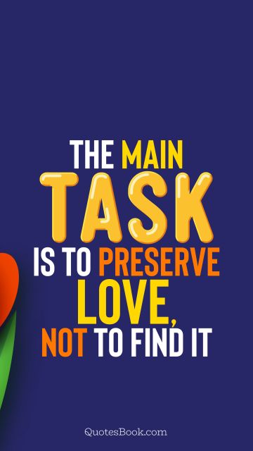 QUOTES BY Quote - The main task is to preserve love, not to find it. QuotesBook