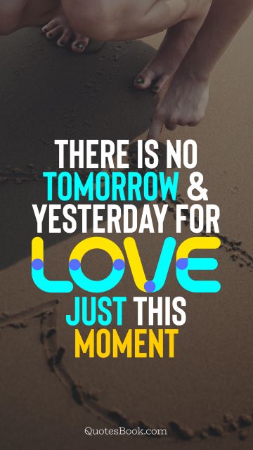 QUOTES BY Quote - There is no tomorrow and yesterday for love, just this moment. QuotesBook