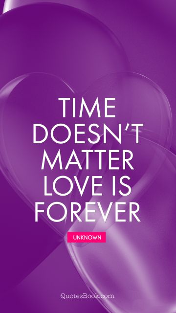 QUOTES BY Quote - Time doesn’t matter love is forever. Unknown Authors