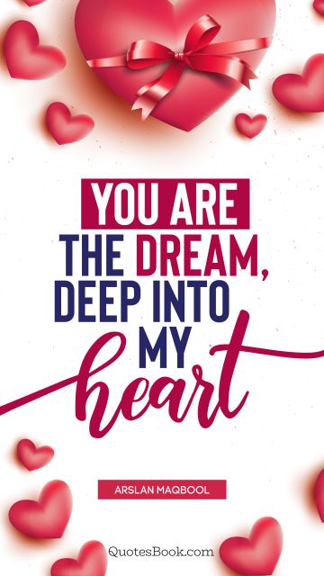 QUOTES BY Quote - You are the dream, deep into my heart. Arslan Maqbool