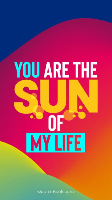 Search Results Quote - You are the sun of my life. QuotesBook