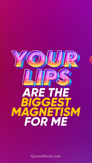 QUOTES BY Quote - Your lips are the biggest magnetism for me. QuotesBook