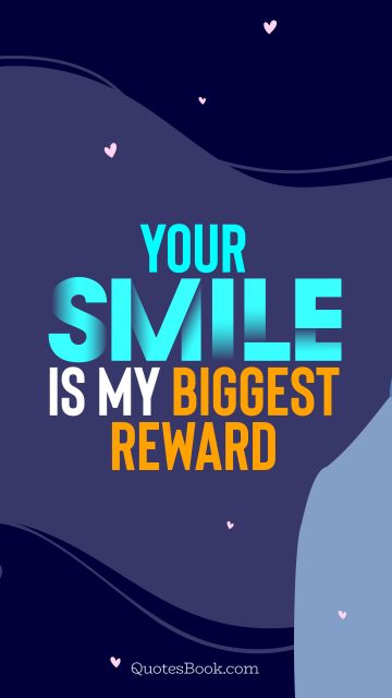 Love Quote - Your smile is my biggest reward. QuotesBook