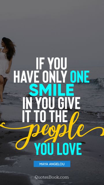 If you have only one smile in you give it to the people you love