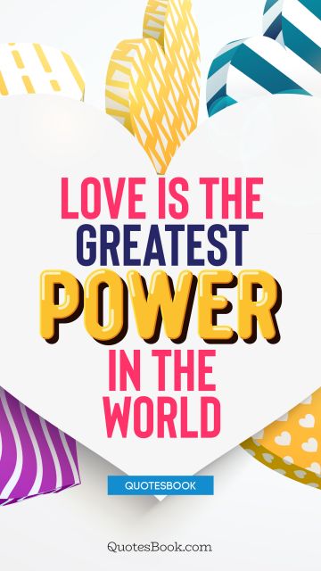 Love is the greatest power in the world