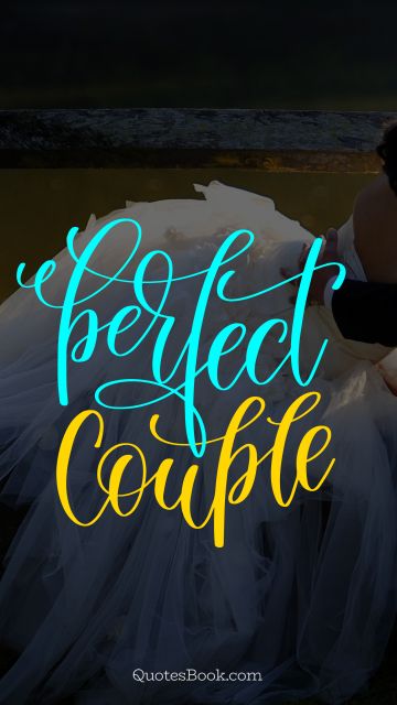 Marriage Quote - Perfect couple. Unknown Authors