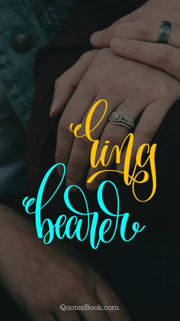 Marriage Quote - Ring bearer. Unknown Authors