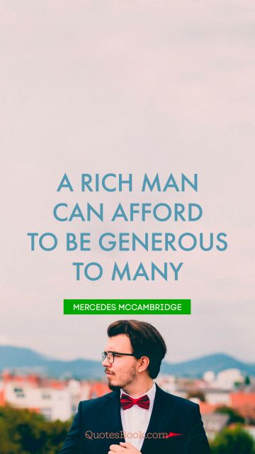 QUOTES BY Quote - A rich man can afford to be generous to many. Mercedes McCambridge