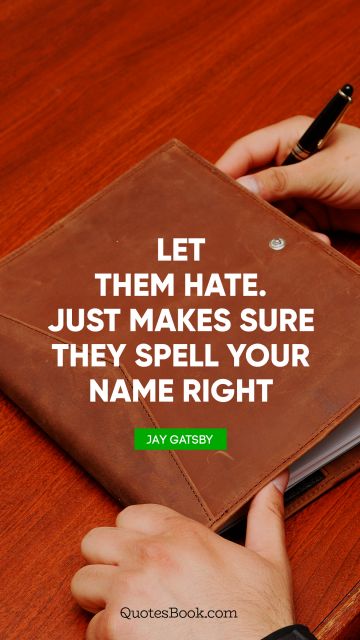 Search Results Quote - Let them hate. Just makes sure they spell your name right. Jay Gatsby