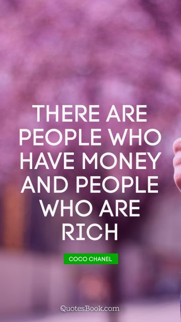 Millionaire Quote - There are people who have money and people who are rich. Coco Chanel