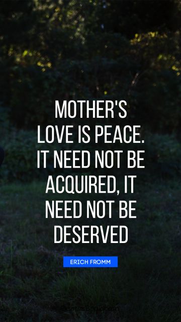 QUOTES BY Quote - Mother's love is peace. It need not be acquired, it need not be deserved. Erich Fromm