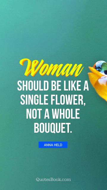 A woman should be like a single flower, not a whole bouquet