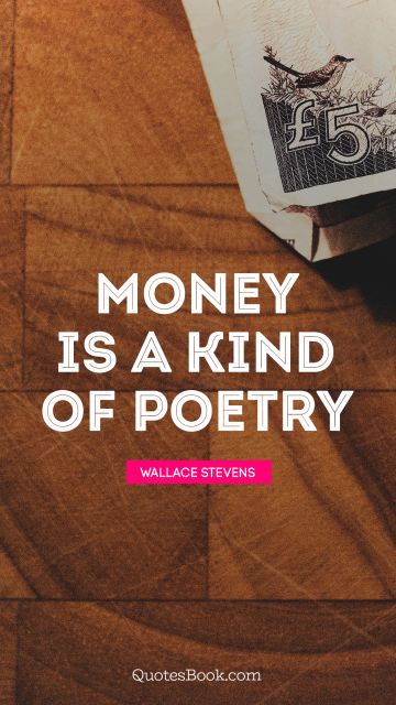 Money Quote - Money is a kind of poetry. Wallace Stevens