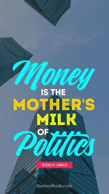 Money is the mother's milk of politics