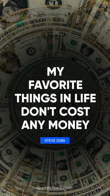 QUOTES BY Quote - My favorite things in life don't cost any money. Steve Jobs