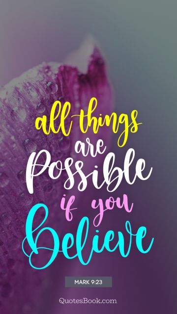 Motivational Quote - All things are possible if you believe. Mark 9:23