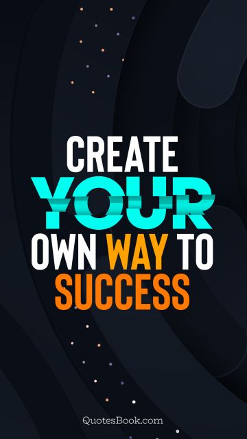 Motivational Quote - Create your own way to success. Unknown Authors