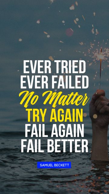Motivational Quote - Ever tried. Ever failed. No matter. Try Again. Fail again. Fail better. Samuel Beckett