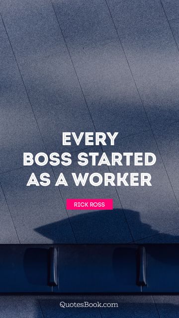 Every boss started as a worker