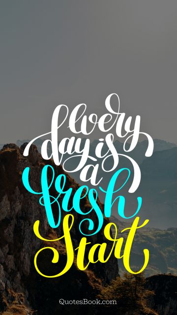 Motivational Quote - Every day is a fresh start. Unknown Authors