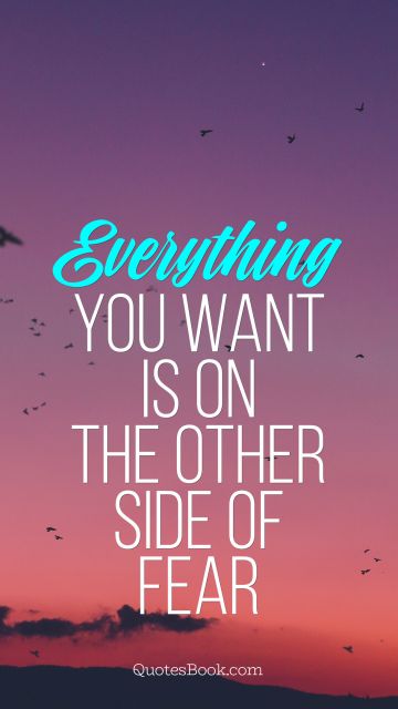 Motivational Quote - Everything you want is on the other side of fear. Unknown Authors