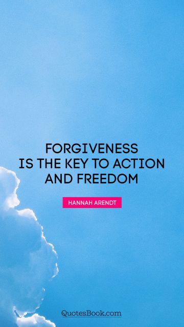Forgiveness is the key to action and freedom