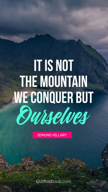 Motivational Quote - It is not the mountain we conquer but ourselves. Edmund Hillary